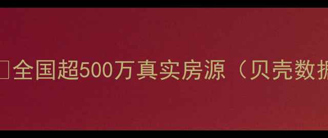 图片 1️⃣全国超500万真实房源（贝壳数据）1