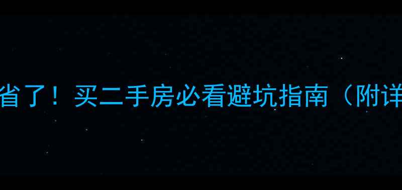 图片 3次评估别省了！买二手房必看避坑指南（附详细流程）1