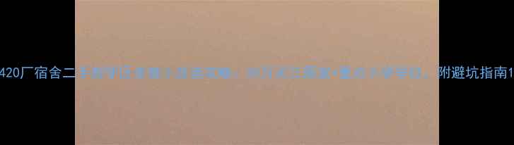 图片 420厂宿舍二手房学区老破小改造攻略：30万买三居室+重点小学学位，附避坑指南1