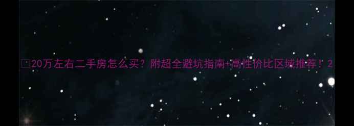 图片 ✨20万左右二手房怎么买？附超全避坑指南+高性价比区域推荐！2