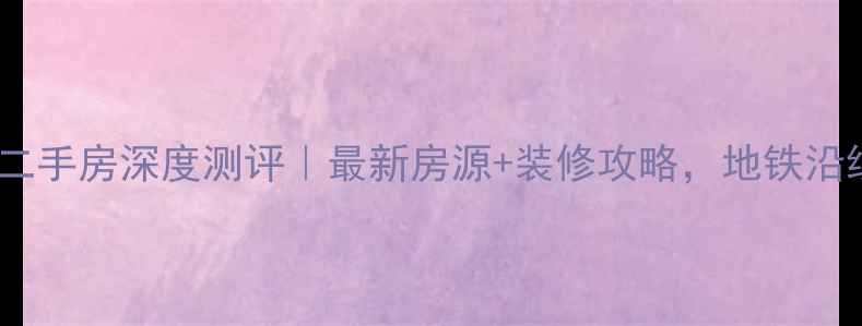 图片 ✨东平御泉龙庭二手房深度测评｜最新房源+装修攻略，地铁沿线性价比之王！2