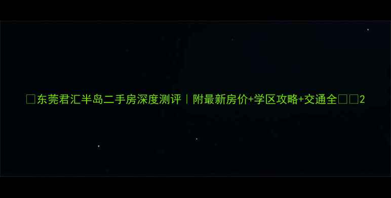 图片 ✨东莞君汇半岛二手房深度测评｜附最新房价+学区攻略+交通全🏷️2