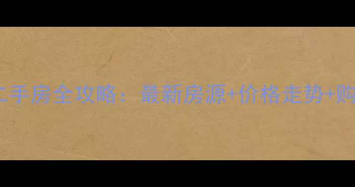图片 ✨河北安新县二手房全攻略：最新房源+价格走势+购房避坑指南🏡1