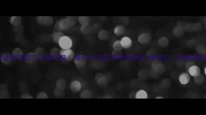 图片 ✨济南彩石建委花园二手房深度！首付50万起享优质学区+地铁口，附最新房价趋势💰1