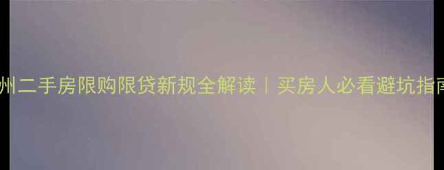 图片 ✨郑州二手房限购限贷新规全解读｜买房人必看避坑指南🔥2