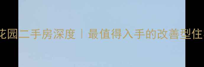 图片 ✨青岛澳门花园二手房深度｜最值得入手的改善型住宅全攻略🏡2