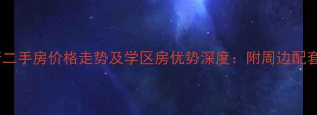 图片 万柳万城华府二手房价格走势及学区房优势深度：附周边配套与购房攻略1