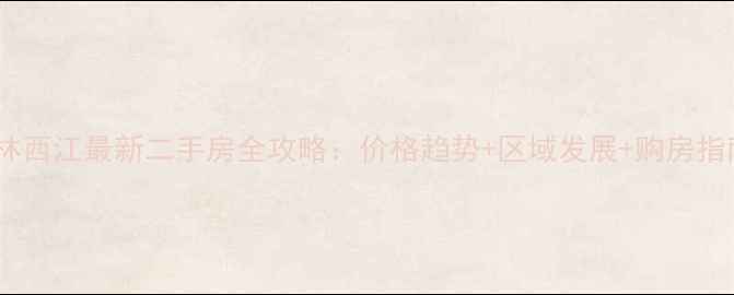 图片 上林西江最新二手房全攻略：价格趋势+区域发展+购房指南2