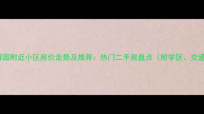 图片 上海世博园附近小区房价走势及推荐：热门二手房盘点（附学区、交通攻略）2