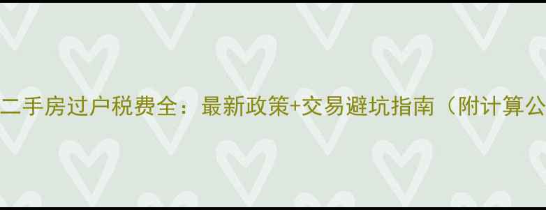 图片 上海二手房过户税费全：最新政策+交易避坑指南（附计算公式）
