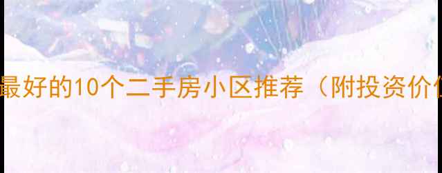 图片 上海景观最好的10个二手房小区推荐（附投资价值分析）1