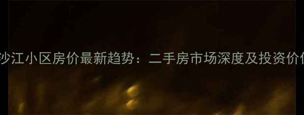 图片 上海金沙江小区房价最新趋势：二手房市场深度及投资价值评估1