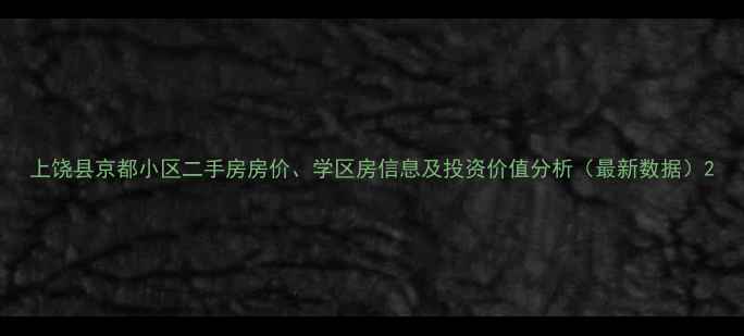 图片 上饶县京都小区二手房房价、学区房信息及投资价值分析（最新数据）2