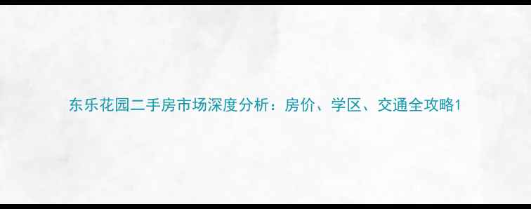 图片 东乐花园二手房市场深度分析：房价、学区、交通全攻略1