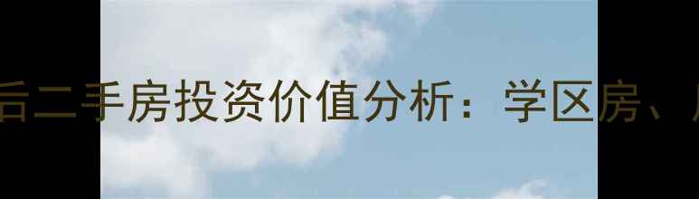 图片 东城区老旧小区腾退后二手房投资价值分析：学区房、房价走势及选购攻略2