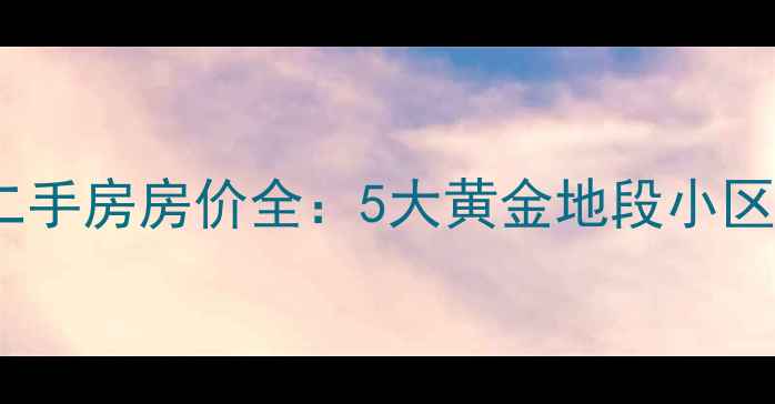 图片 东苑小区周边二手房房价全：5大黄金地段小区对比+购房指南