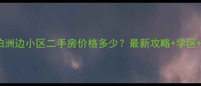 图片 东莞东城柏洲边小区二手房价格多少？最新攻略+学区+交通全🏠2