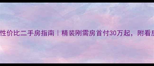 图片 东莞中堂高性价比二手房指南｜精装刚需房首付30万起，附看房避坑清单1