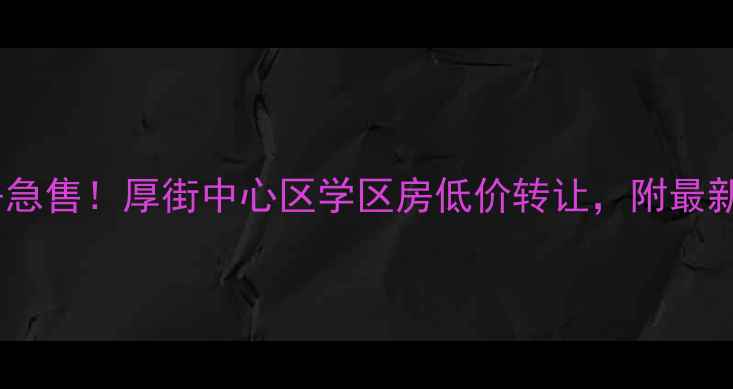 图片 东莞厚街二手房急售！厚街中心区学区房低价转让，附最新房价趋势分析1