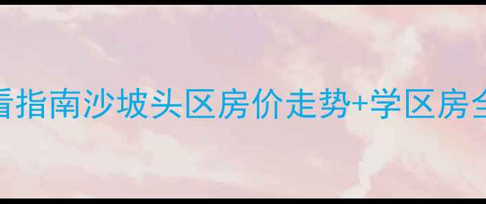图片 中卫沙坡头二手房必看指南沙坡头区房价走势+学区房全攻略+中介避坑手册1
