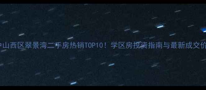 图片 中山西区翠景湾二手房热销TOP10！学区房投资指南与最新成交价2