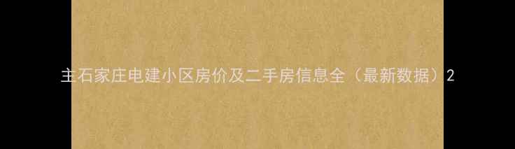 图片 主石家庄电建小区房价及二手房信息全（最新数据）2