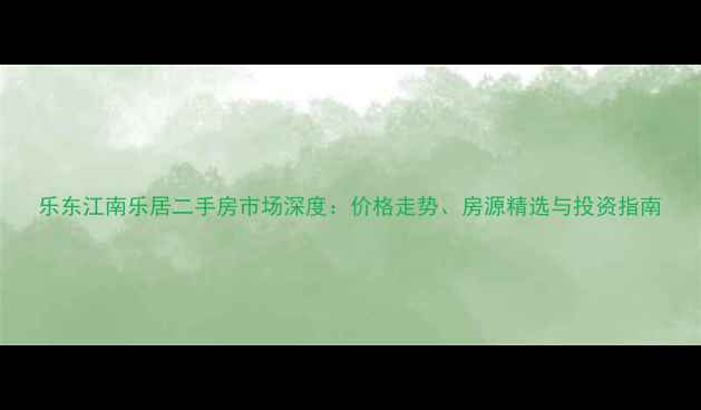 图片 乐东江南乐居二手房市场深度：价格走势、房源精选与投资指南