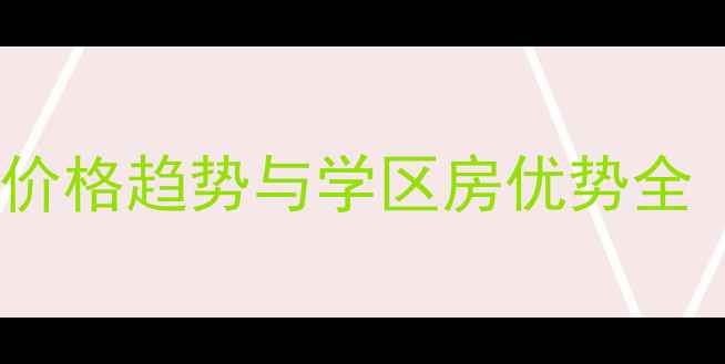 图片 九江奥城国际二手房价格趋势与学区房优势全（附最新房价数据）1