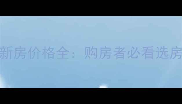 图片 二手房VS新房价格全：购房者必看选房避坑指南