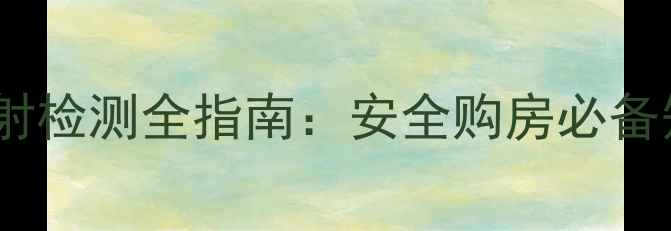 图片 二手房买家必看！小区配电房辐射检测全指南：安全购房必备知识（附国家标准与避坑攻略）1