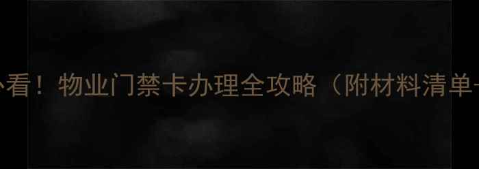 图片 二手房买家必看！物业门禁卡办理全攻略（附材料清单+避坑指南）2