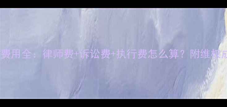 图片 二手房交易纠纷诉讼费用全：律师费+诉讼费+执行费怎么算？附维权成本清单与避坑指南2