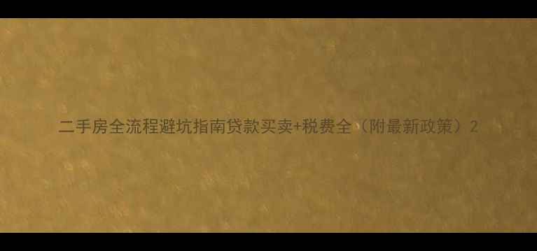 图片 二手房全流程避坑指南贷款买卖+税费全（附最新政策）2