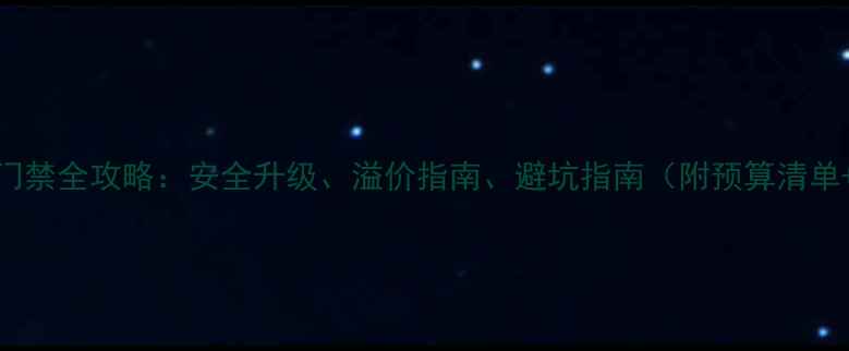 图片 二手房加装门禁全攻略：安全升级、溢价指南、避坑指南（附预算清单+施工流程）
