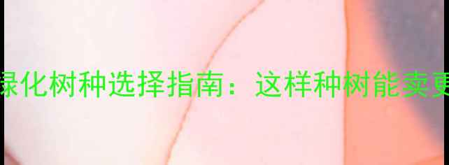 图片 二手房绿化树种选择指南：这样种树能卖更高价！