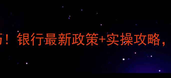 图片 二手房贷款额度翻倍技巧！银行最新政策+实操攻略，手把手教你多贷50万！1