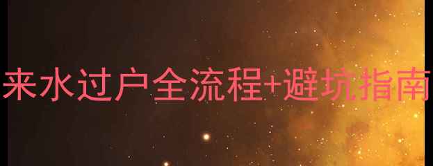 图片 二手房过户必看！自来水过户全流程+避坑指南（附材料清单）🏠💧