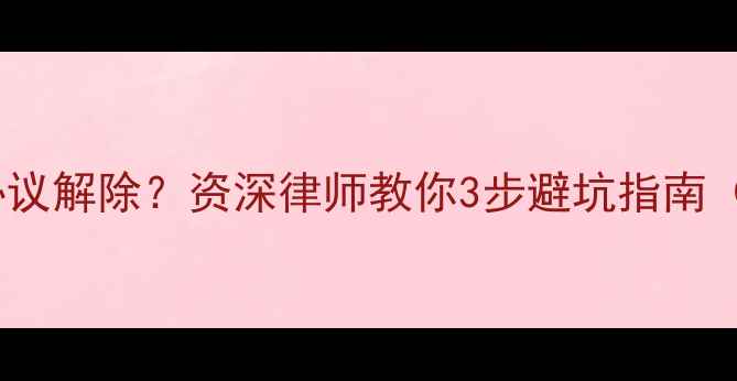 图片 二手房过户遇协议解除？资深律师教你3步避坑指南（附合同模板）2