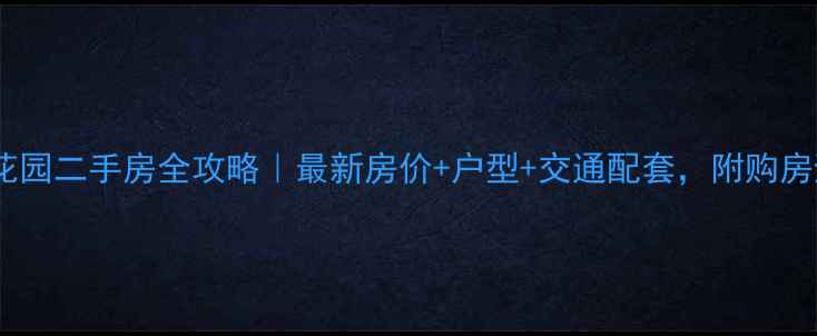 图片 佛山仙湖花园二手房全攻略｜最新房价+户型+交通配套，附购房避坑指南1