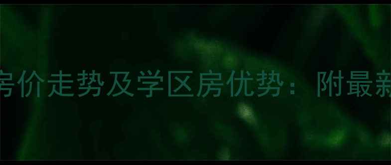 图片 保利两河森林二手房房价走势及学区房优势：附最新房源清单与购房攻略