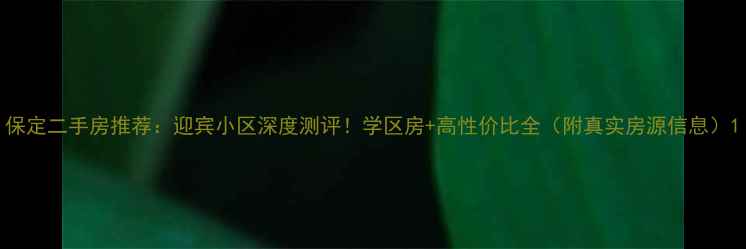 图片 保定二手房推荐：迎宾小区深度测评！学区房+高性价比全（附真实房源信息）1