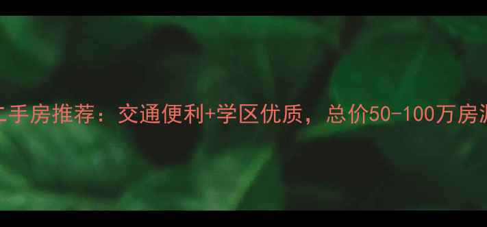 图片 保定二道桥附近小区二手房推荐：交通便利+学区优质，总价50-100万房源全（附最新价格表）