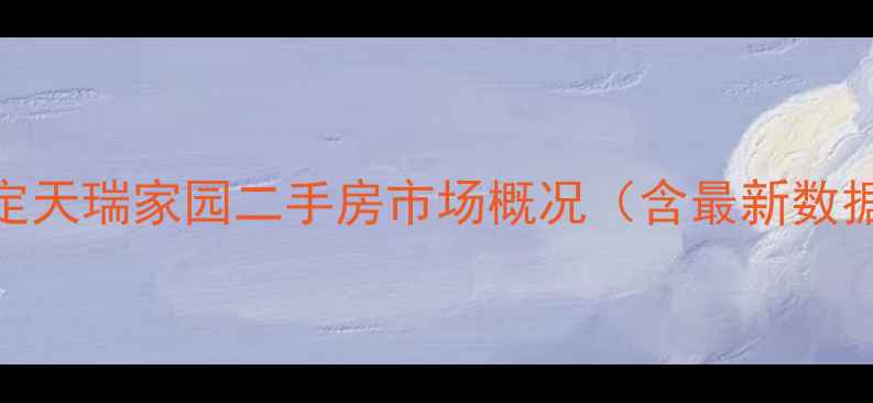 图片 保定天瑞家园二手房市场概况（含最新数据）
