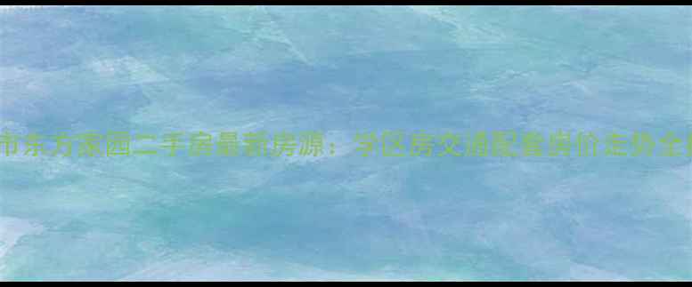 图片 保定市东方家园二手房最新房源：学区房交通配套房价走势全指南1