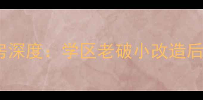 图片 保定行署宿舍二手房深度：学区老破小改造后房价破7万㎡的真相
