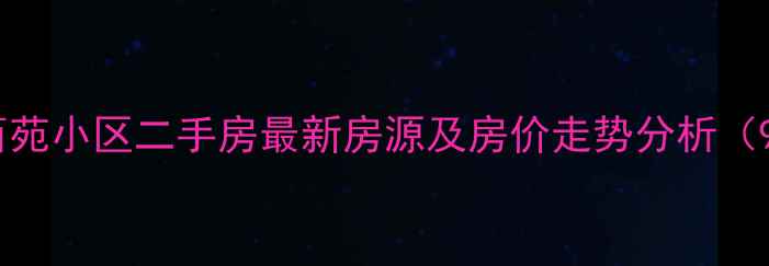图片 保定西苑小区二手房最新房源及房价走势分析（9月）1
