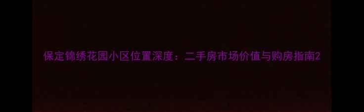 图片 保定锦绣花园小区位置深度：二手房市场价值与购房指南2