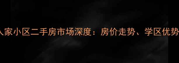 图片 信阳市幸福人家小区二手房市场深度：房价走势、学区优势与投资指南1