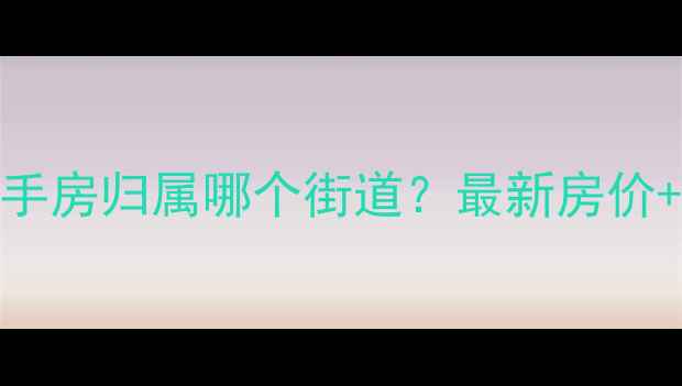 图片 八方小区二手房归属哪个街道？最新房价+学区资源全