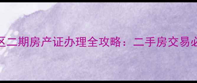 图片 八方小区二期房产证办理全攻略：二手房交易必看指南